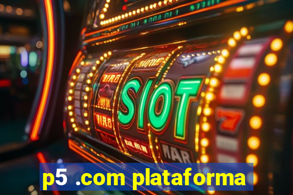 p5 .com plataforma